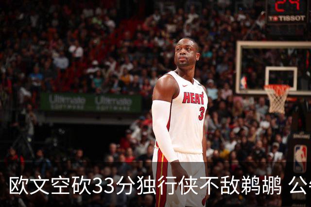 欧文空砍33分独行侠不敌鹈鹕 公牛险胜马刺