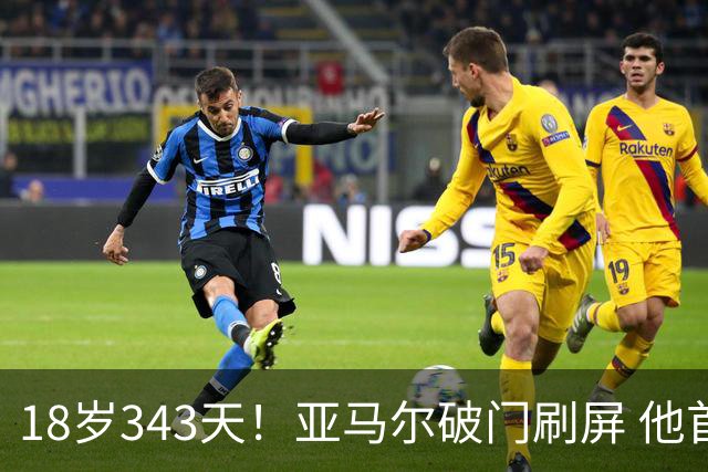18岁343天！亚马尔破门刷屏 他首发西班牙大赛7场全胜